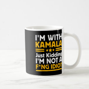 I'm With Kamala Just Kidding Im Not A Ing Idiot 3  Coffee Mug