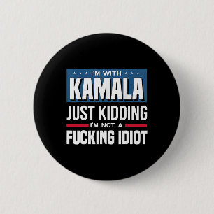I'm With Kamala Just Kidding I'm Not A Ing Idiot 6 Cm Round Badge