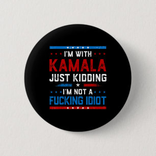 I'm With Kamala Just Kidding Im Not A Ing Idiot  6 Cm Round Badge