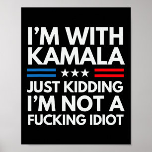 I'm With Kamala Just Kidding Im Not A Ing Idiot 8  Poster