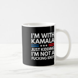 I'm With Kamala Just Kidding Im Not A Ing Idiot (b Coffee Mug