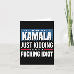 I'm With Kamala Just Kidding Im Not A Ing Idiot  Card