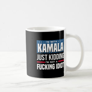 I'm With Kamala Just Kidding Im Not A Ing Idiot Coffee Mug
