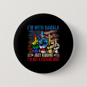 I'm With Kamala Just Kidding Im Not A Ing Idiot Fu 6 Cm Round Badge