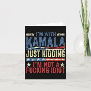 I'm With Kamala Just Kidding Im Not A Ing Idiot Fu Card