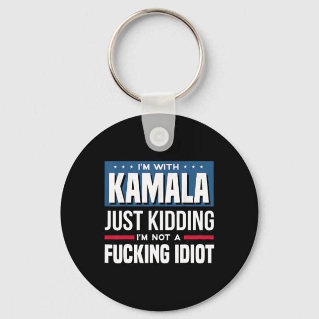 I'm With Kamala Just Kidding Im Not A Ing Idiot  Key Ring (Front)