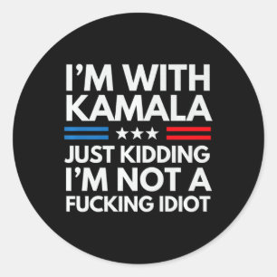 I'm With Kamala Just Kidding Im Not A Ing Idiot Pr Classic Round Sticker