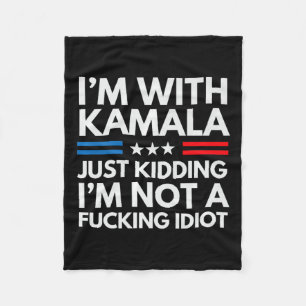 I'm With Kamala Just Kidding Im Not A Ing Idiot Pr Fleece Blanket