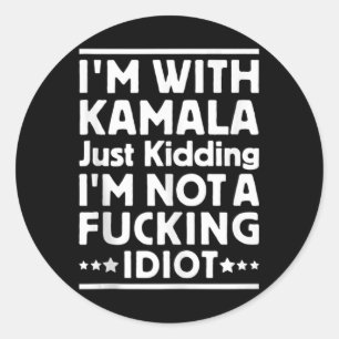 I'm With Kamala Just Kidding Im Not A Ing Idiot Ta Classic Round Sticker