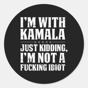 I'm With Kamala Just Kidding I'm Not Foring Idiot  Classic Round Sticker