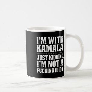 I'm With Kamala Just Kidding Im Not Ing Idiot Coffee Mug
