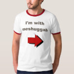 I'm With Meshuggah T-Shirt<br><div class="desc">Forget about "I'm with stupid" this funny Jewish humour t-shirt says "I'm With Meshuggah" with an arrow. Sure to crack a few smiles.</div>