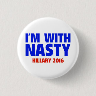 I'm with Nasty - Hillary 2016 Pin-back Button