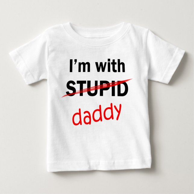 I'm With Stupid - Daddy Baby T-Shirt (Front)