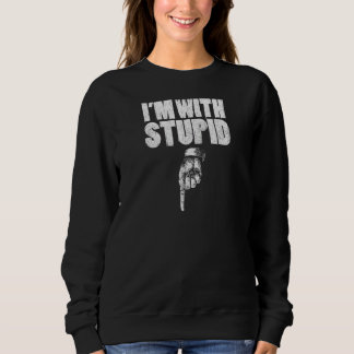 I'm With Stupid Pointing Down Finger Down I'm With Sweatshirt