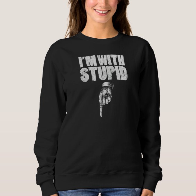 I'm With Stupid Pointing Down Finger Down I'm With Sweatshirt (Front)