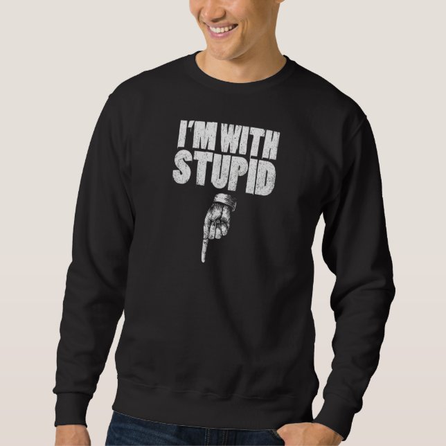 I'm With Stupid Pointing Down Finger Down I'm With Sweatshirt (Front)