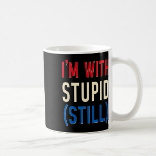 I'm With Stupid (still) - Anti-trump  Coffee Mug
