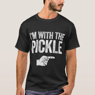 Im With The Pickle  T-Shirt