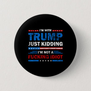 I'm With Trump Just Kidding I'm Not A Foring Idiot 6 Cm Round Badge