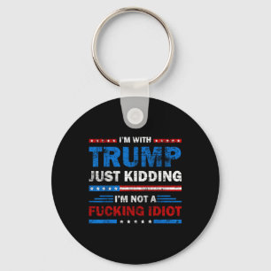 Im With Trump Just Kidding Im Not A Foring Idiot Key Ring
