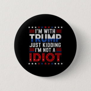 I'm With Trump Just Kidding I'm Not A Idiot 6 Cm Round Badge