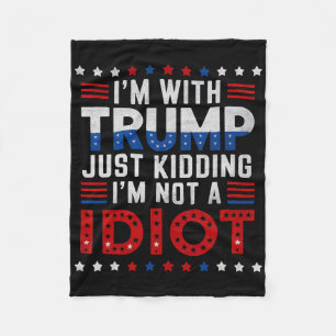 I'm With Trump Just Kidding I'm Not A Idiot Fleece Blanket