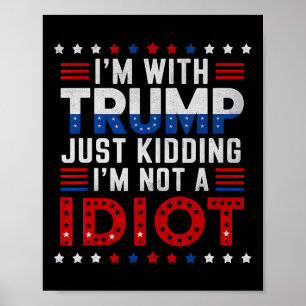 I'm With Trump Just Kidding Im Not A Idiot  Poster