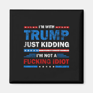 I'm With Trump Just Kidding I'm Not A Ing Idiot Sa Magnet