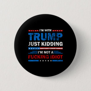 I'm With Trump Just Kidding Im Not A Ing Idiot Sar 6 Cm Round Badge