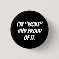 I'M "WOKE" AND PROUD OF IT.