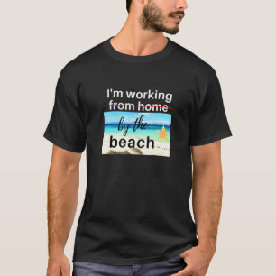 Im Working From Home By The Beach T-Shirt