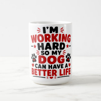I'm Working Hard So My Dog Can Have A Better Life Coffee Mug
