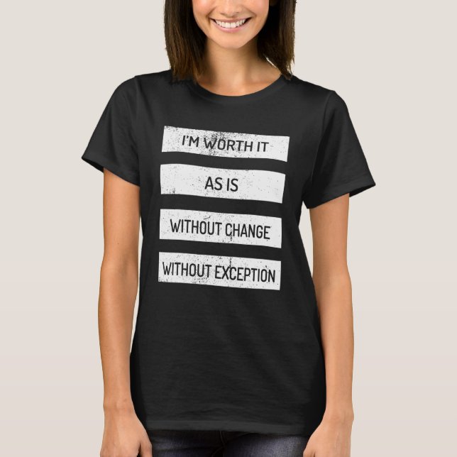 I'm Worth It As Is Without Change Without Exceptio T-Shirt (Front)