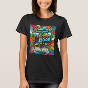 I'm Writing Someoneu2019s Future Favorite Book How T-Shirt