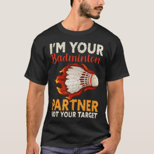 I'M Your Badminton Partner Not Your Target Funny B T-Shirt