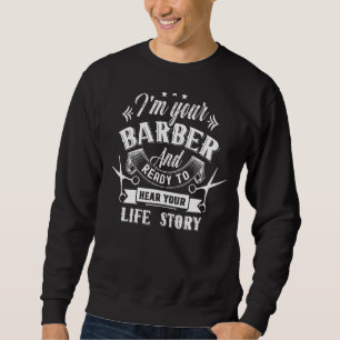 I'm Your Barber And Ready To Hear Your Life Story  Sweatshirt