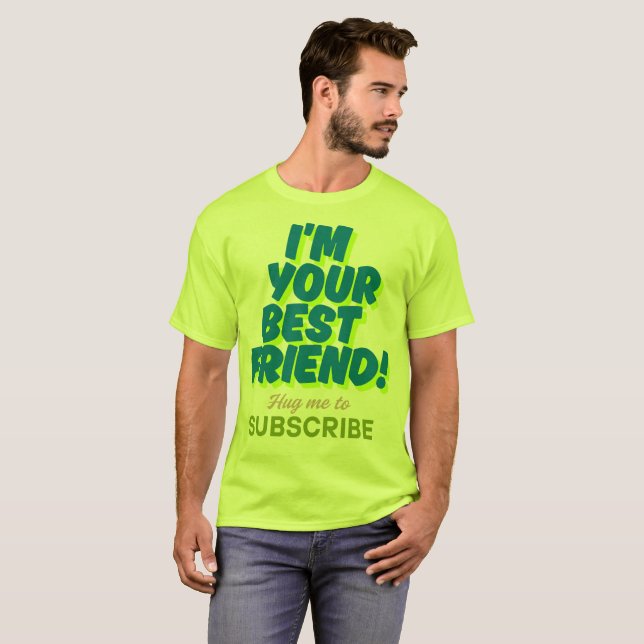 I'm Your Best Friend Hug Me Subscribe T-Shirt (Front Full)