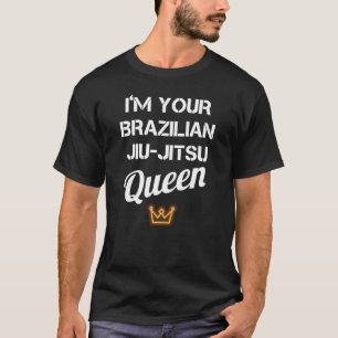 Im Your Brazilian Jiu Jitsu Queen T-Shirt