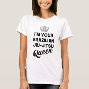 I'm your Brazilian jiu-jitsu Queen T-Shirt