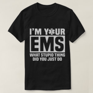 I'm Your EMS What Stupid Thing Did You Do Funny T-Shirt