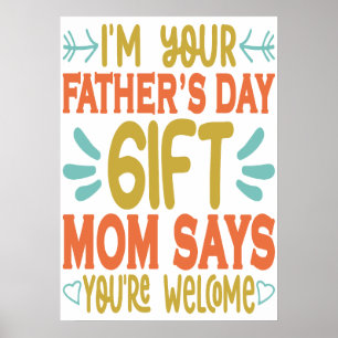 I'm your Father's Day Gift Mum Says You're Welcome Poster