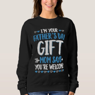 I'm Your Father's Day Gift Mum Says You're Welcome Sweatshirt