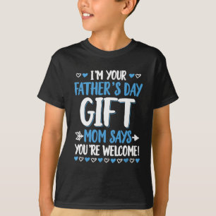 I'm Your Father's Day Gift Mum Says You're Welcome T-Shirt