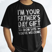 I'm Your Father's Day Gift Mum Says You're Welcome