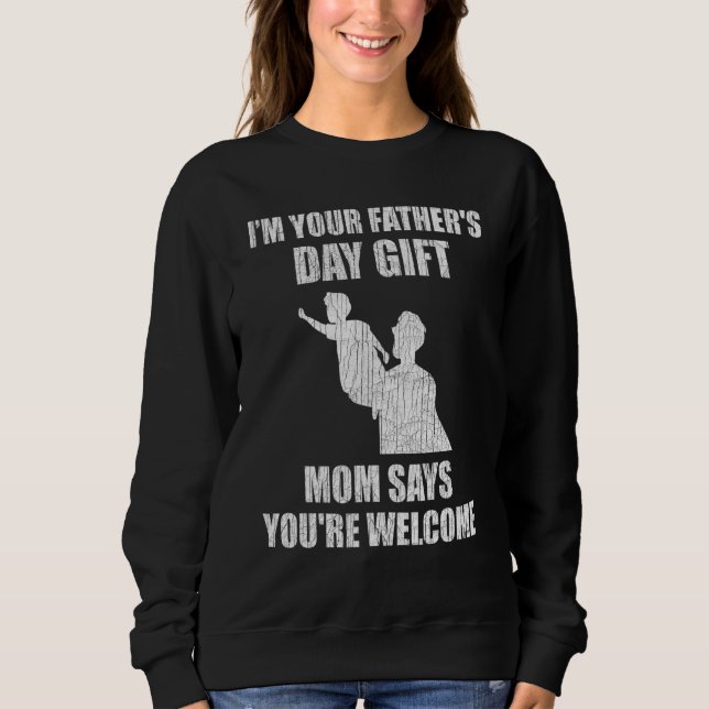 I'm Your Father's Day  Mum Says You're Welcome Sweatshirt (Front)