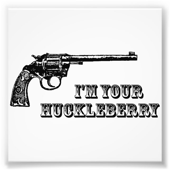I'm Your Huckleberry Western Gun Photo Print (Front)