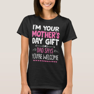 I'm Your Mother's Day Dad Says You're Welcome T-Shirt