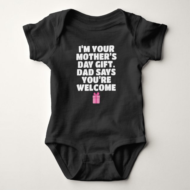 I'm Your Mother's Day Gift Dad Says You're Welcome Baby Bodysuit (Front)