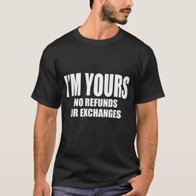 I'm Yours No Refunds Or Exchanges T-Shirt (Front)